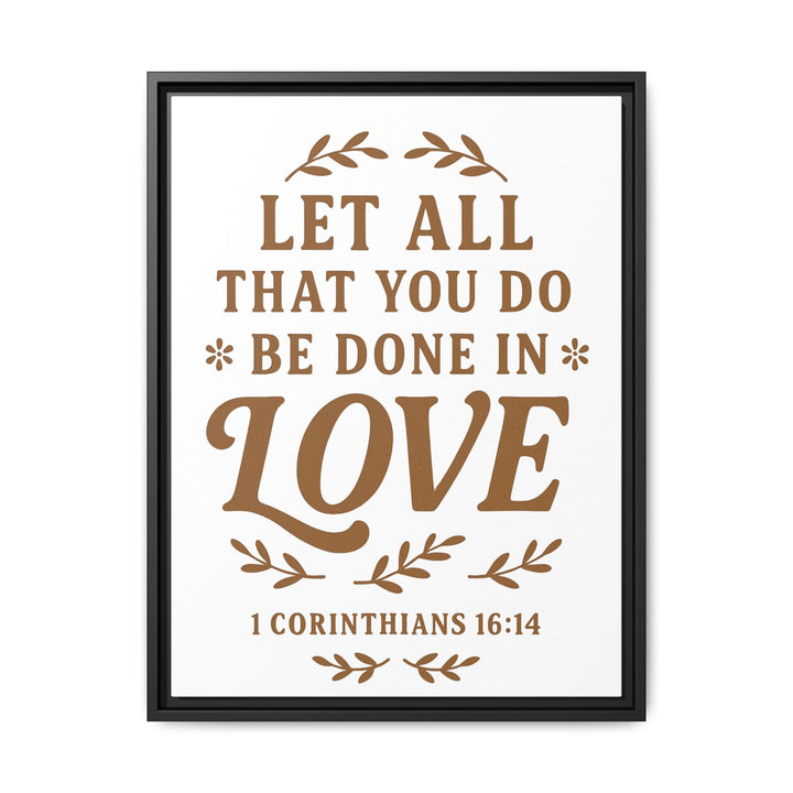 "Let All That You Do Be Done in Love" - Framed Canvas