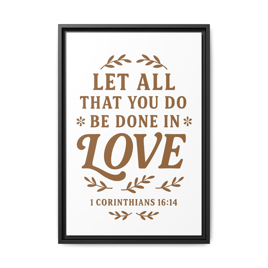 "Let All That You Do Be Done in Love" - Framed Canvas