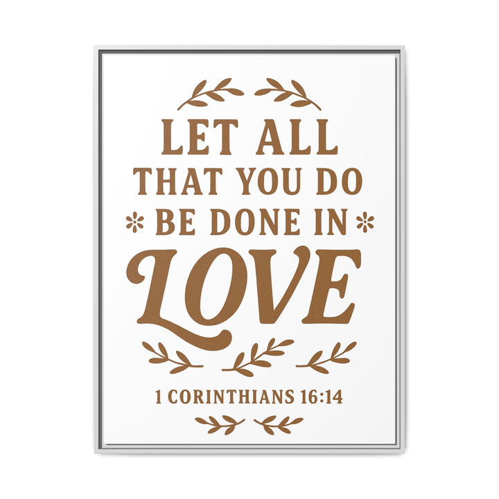 "Let All That You Do Be Done in Love" - Framed Canvas
